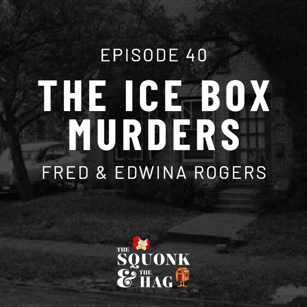 Episode 40: The Ice Box Murders: Fred & Edwina Rogers